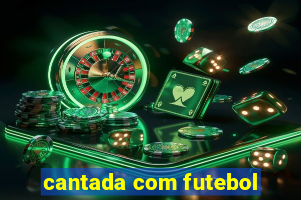 cantada com futebol